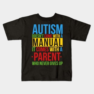 Autism Doesn't Come With A Manual It Comes With A Parent Who Never Gives Up Kids T-Shirt